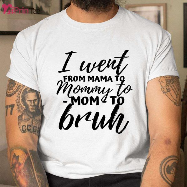 I Went From Mom Bruh T-Shirt – Best gifts your whole family