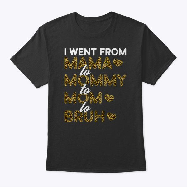 I Went From Mommy To Mom To Bruh First Mother’s Day Leopard T-Shirt