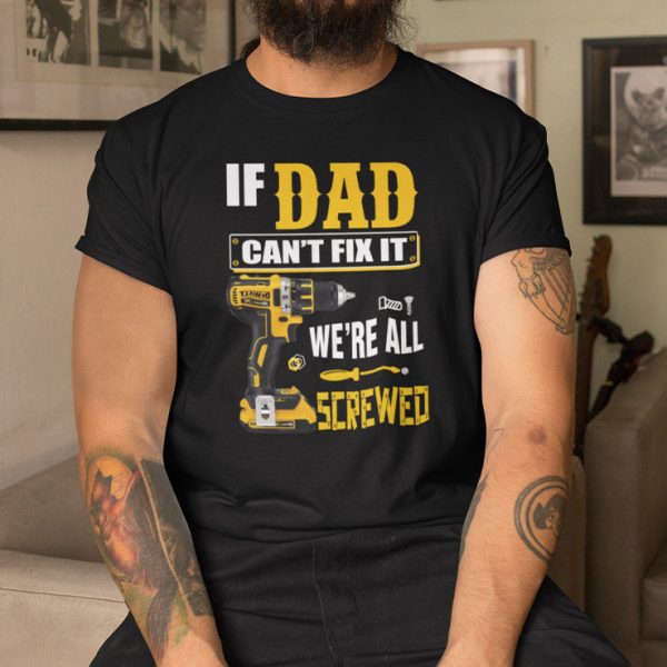If Dad Can’t Fix It We’re All Screwed Shirt