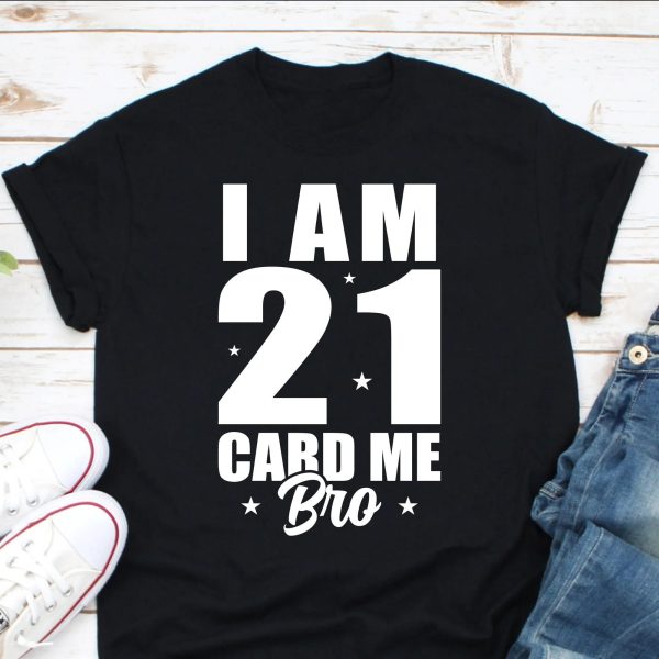 I’m 21 Card Me Bro Shirt, 21st Birthday Gifts, Legal Drinking Age T-Shirt – Best gifts your whole family