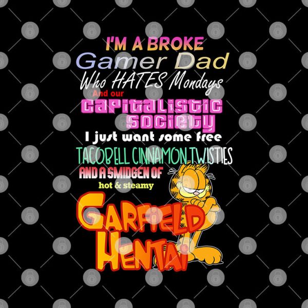 I’m A Broke Gamer Dad Who Hates Mondays Shirt And Our Capitalist Society