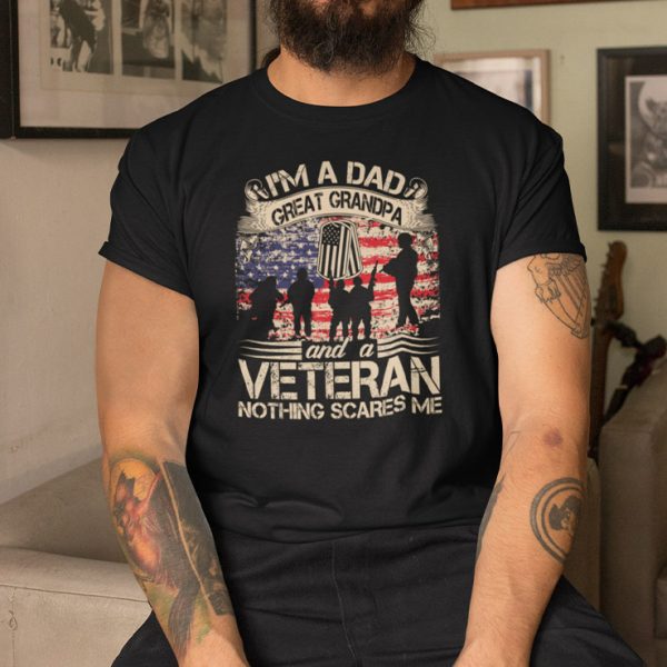 I’m A Dad Great Grandpa And A Veteran Nothing Scares Me Shirt