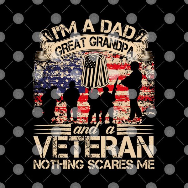 I’m A Dad Great Grandpa And A Veteran Nothing Scares Me Shirt