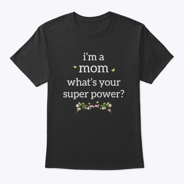 I’m A Mom Super Power T-Shirt Mother’s Day Gift With Flowers