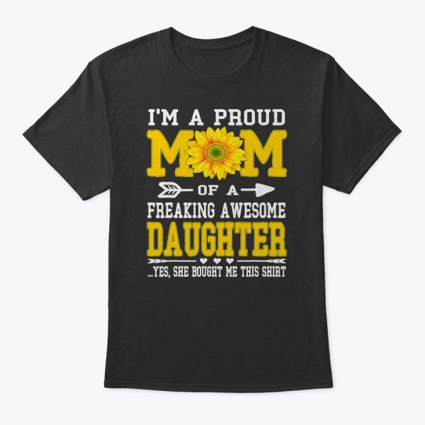 I’m A Proud Mom Funny Mother’s Day Sunflower Daughter Gift T-Shirt