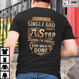 I’m A Single Dad I Don’t Stop When I’m Tired Shirt