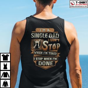 Im A Single Dad I Dont Stop When Im Tired Shirt 4