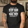 I’m Not The Step Dad I’m Just The Dad That Stepped Up Shirt