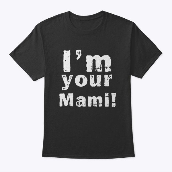 I’m Your Mami Mom Mama Funny Mother’s Day T-Shirt