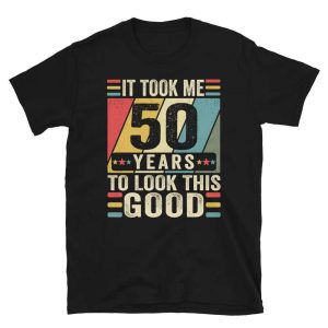 It Took Me 50 Years To Look This Good 50th Birthday Gift Ideas T-Shirt – Best gifts your whole family