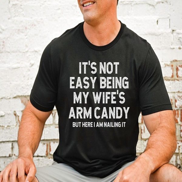It’s Not Easy Being My Wife Arm Candy, Birthday gift for Husband T-Shirt – Best gifts your whole family