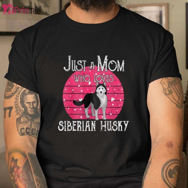 Just A Dog Mom Who Loves Siberian Husky Mothers Day Gifts T-Shirt – Best gifts your whole family