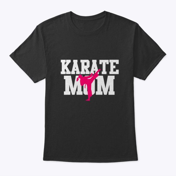 Karate Mom Mother’s Day Martial Arts Kickboxing Taekwondo T-Shirt