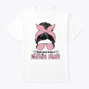Kinda Busy Being A Nurse Mom Mother’s Day Gifts Women T-Shirt