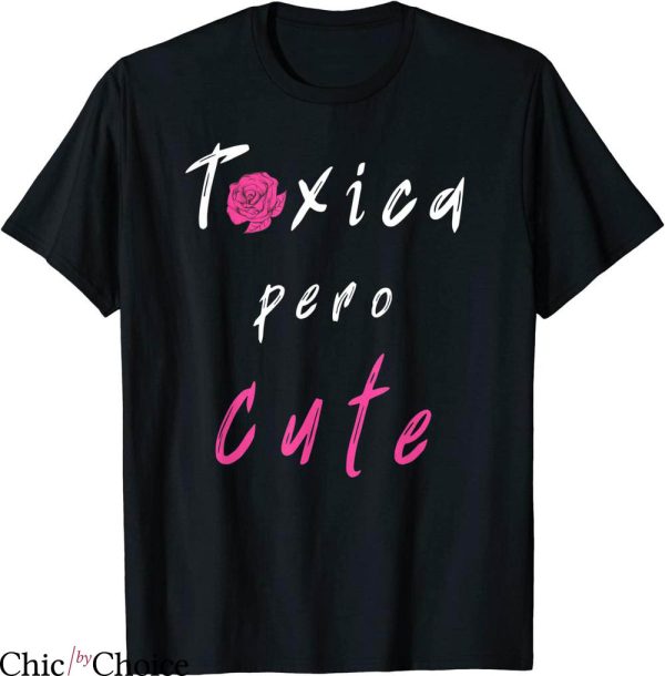 La Toxica T-shirt Funny Toxica Pero Cute Roses Flower Toxic