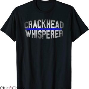 Law Enforcement T-shirt Crackhead Whisperer Police Officer