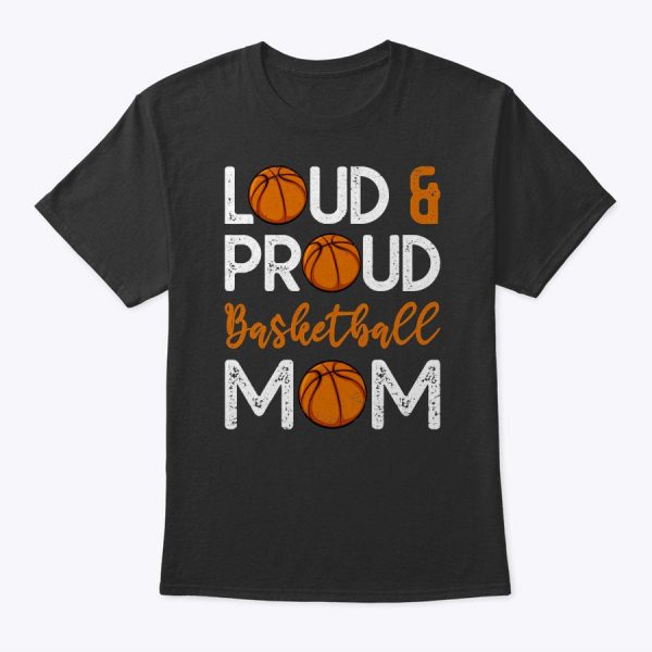 Loud &amp Proud Basketball Mom Mother’s Day T-Shirt