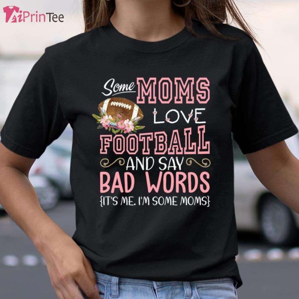 Love Football And Say Bad Words T-Shirt – Best gifts your whole family
