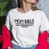 Mom Balls Those Things You Develop When Someone Messed With Your Kids Shirt