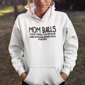 Mom Balls Those Things You Develop When Someone Messed With Your Kids Shirt