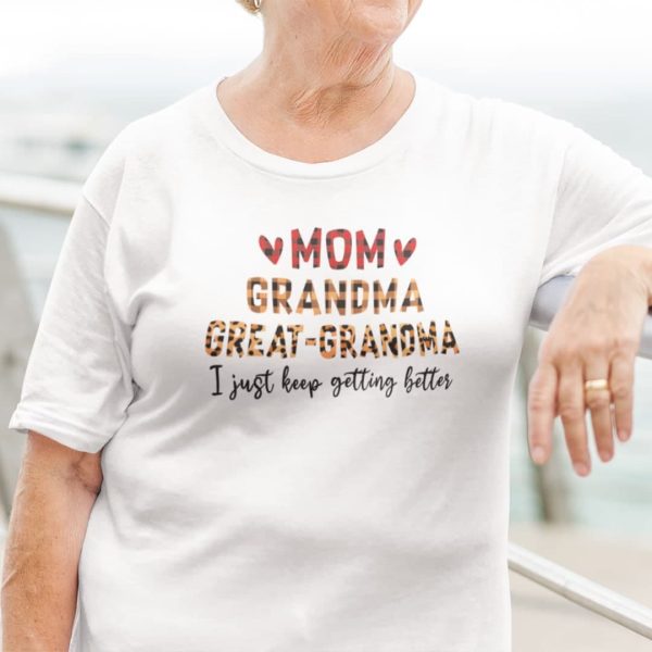 Mom Grandma Great-Grandma I Just Keep Getting Better Shirt
