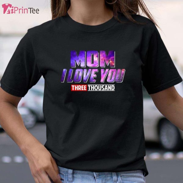 Mom I Love You Three Thousand T-Shirt – Best gifts your whole family