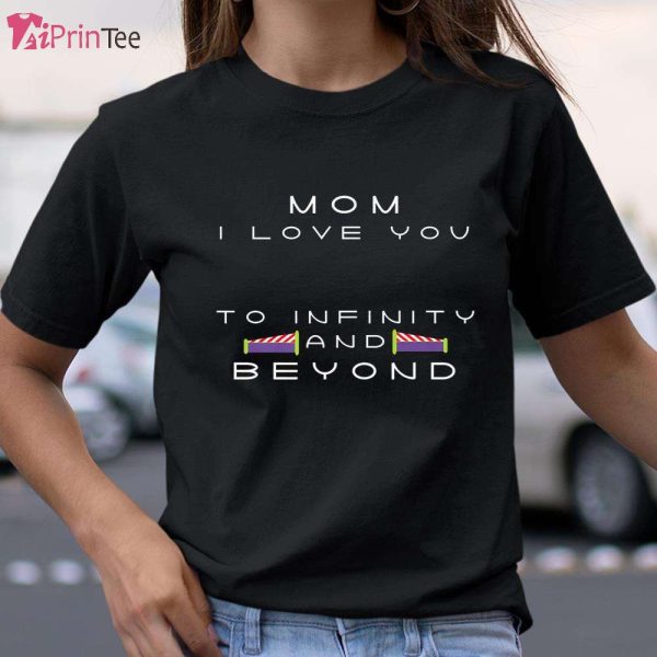 Mom I Love You To Infinity And Beyond Funny T-Shirt – Best gifts your whole family