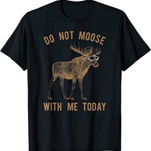 Moose Knuckles T-Shirt Dont Moose With Me Today