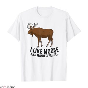 Moose Knuckles T-Shirt I Like Moose And Maybe Three People