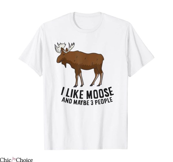Moose Knuckles T-Shirt I Like Moose And Maybe Three People