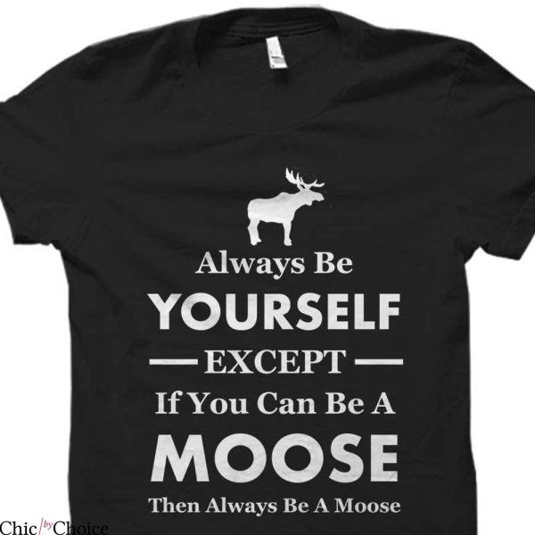 Moose Knuckles T-Shirt If You Can Be A Moose Then Be A Moose