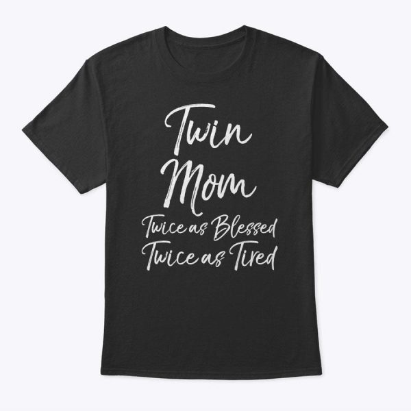 Mother Of Twins Twin Mom Twice As Blessed Twice As Tired T-Shirt