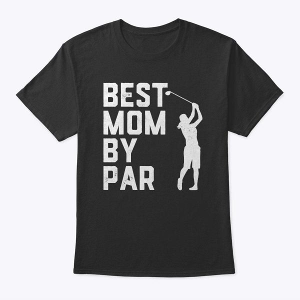 Mother’s Day Best Mom By Par Shirt Funny Golf Lover Gift T-Shirt