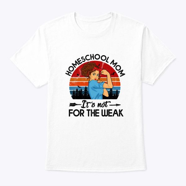 Mother’s Day For Mama – Homeschool Mom Is Not For The Weak T-Shirt