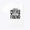 Mother’s Day Gift – First My Mother Forever My Friend T-Shirt