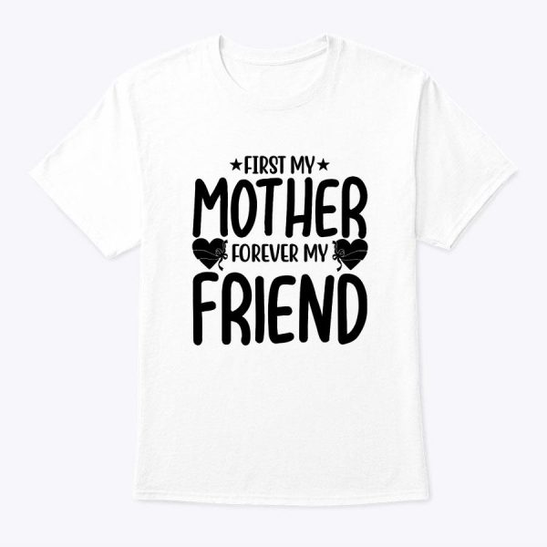 Mother’s Day Gift – First My Mother Forever My Friend T-Shirt