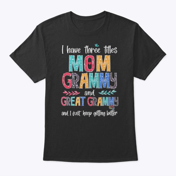 Mother’s Day I Have Three Titles Mom Grammy And Great Grammy T-Shirt