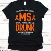 Multiple Sclerosis T Shirt I’m Not Drunk I Have MS