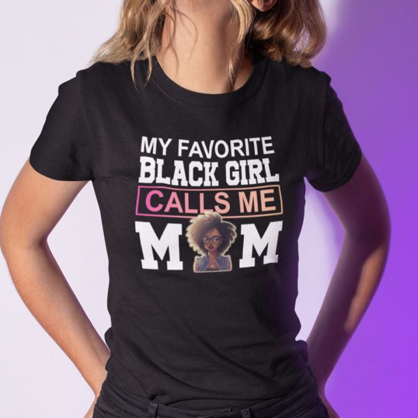 My Favorite Black Girl Calls Me Mom Shirt