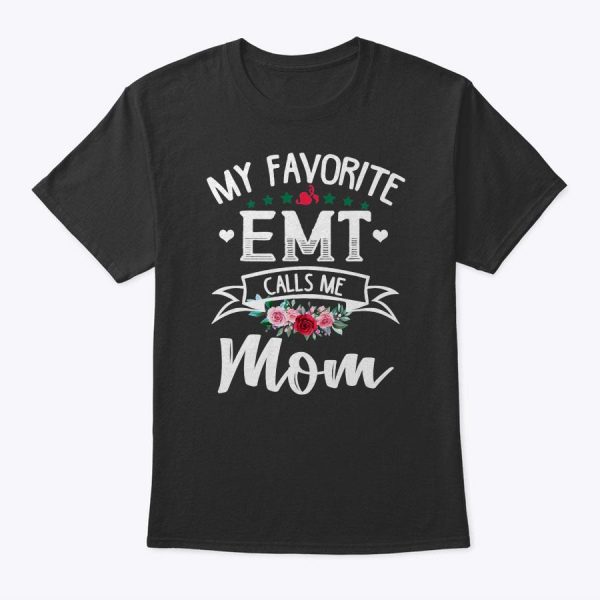 My Favorite Emt Calls Me Mom Flowers Mothers Day Gift T-Shirt