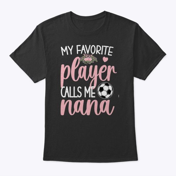 My Favorite Soccer Player Calls Me Nana Grandma Soccer T-Shirt