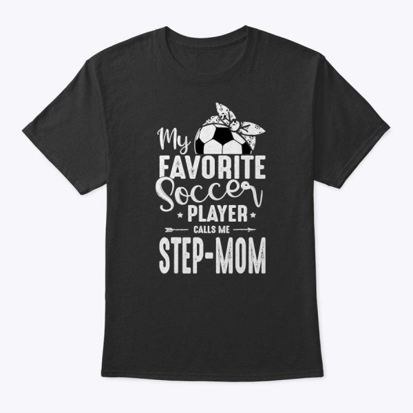 My Favorite Soccer Player Calls Me Step-Mom T-Shirt