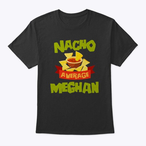 Nacho Average Meghan Funny Birthday Personalized Name Gift T-Shirt