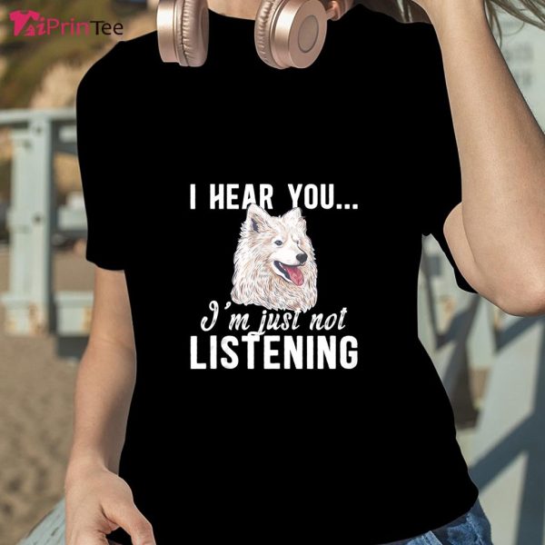Not Listening Samoyed Owner Samoyed Lover Samoyed Dad T-Shirt – Best gifts your whole family
