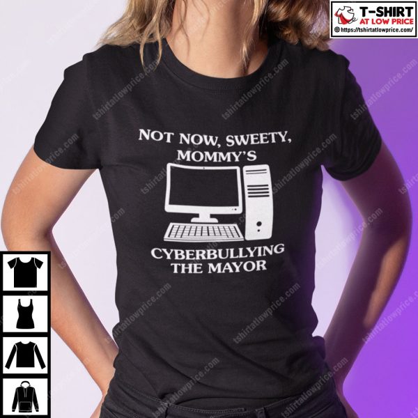Not Now Sweety Mommy’s Cyberbullying The Major Shirt