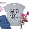 Oh Honey I am That Mom T-Shirt – Best gifts your whole family
