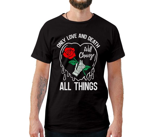 Only Love And Death Will Change All Things T-Shirt