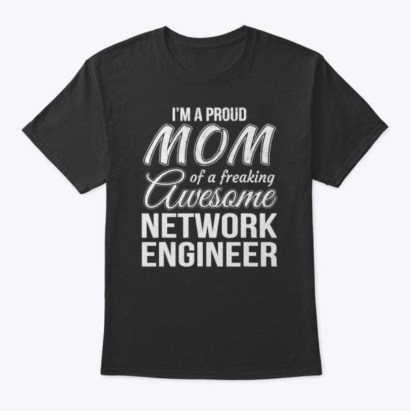 Proud Mom Of Network Engineer Tshirt Mother’s Day Gift T-Shirt