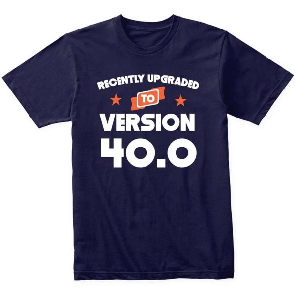 Recently Upgraded To Version 40.0 Funny 40th Birthday Gift Ideas T-Shirt – Best gifts your whole family