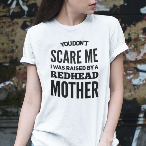 Redhead Shirt You Don’t Scare Me I Raised By Redhead Mother